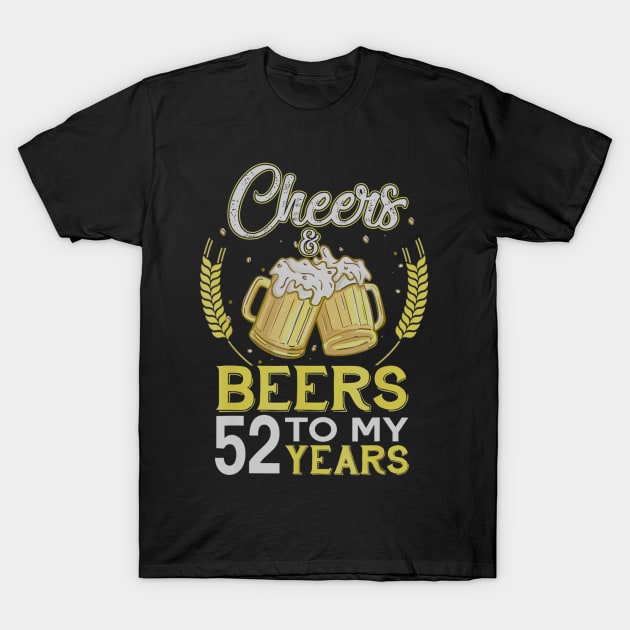 Cheers And Beers To My 52 Years Old 52nd Birthday Gift T-Shirt by teudasfemales